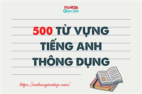 500 từ vựng tiếng Anh hay gặp nhất không nên bỏ qua Ms Hoa Giao tiếp