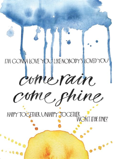 The 1959 recording of come rain or come shine by ray charles ( the genius of ray charles ) is widely beloved and is a great example of the song as a vehicle for ballad singing. Poster 3, Come rain come shine - Folkelind Form