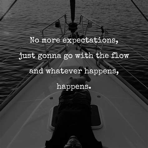 No More Expectations Just Gonna Go With The Flow And Whatever Happens
