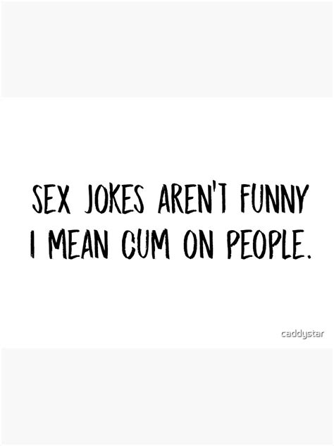 sex jokes aren t funny photographic print for sale by caddystar redbubble