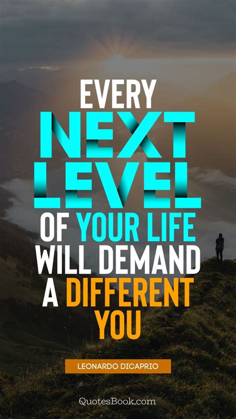 Every Next Level Of Your Life Will Demand A Different You Quote By