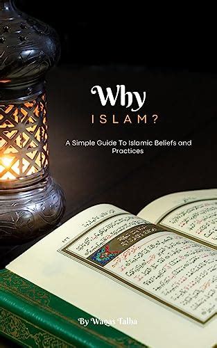 Why Islam A Simple Guide To Islamic Beliefs And Practices What Is