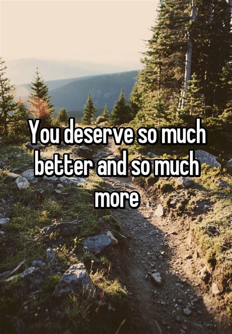 You Deserve So Much Better And So Much More