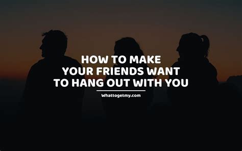 4 Superb Ideas Of How To Make Your Friends Want To Hang Out With You