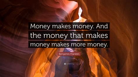 Benjamin Franklin Quote “money Makes Money And The Money That Makes Money Makes More Money
