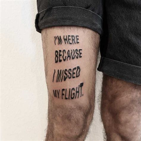 A Distorted Quote Im Here Because I Missed My Flight Inked On The Right Thigh By Tattooist