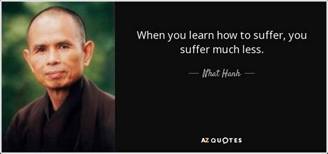 Nhat Hanh Quote When You Learn How To Suffer You Suffer Much Less