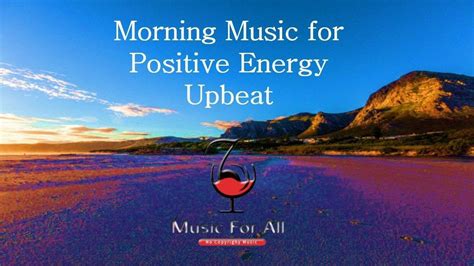 Morning Music For Positive Energy Upbeat Youtube