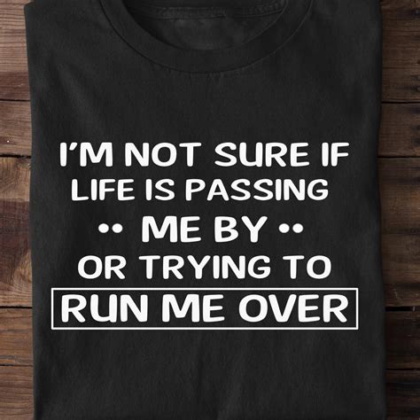 i m not sure if life is passing me by or trying to run me over quote