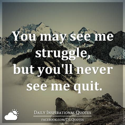 You May See Me Struggle But Youll Never See Me Quit