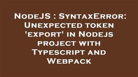 Nodejs Syntaxerror Unexpected Token Export In Nodejs Project With