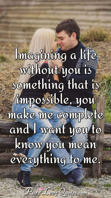 Imagining A Life Without You Is Something That Is Impossible You Make