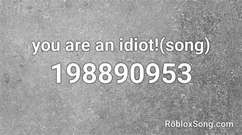 You Are An Idiotsong Roblox Id Roblox Music Codes