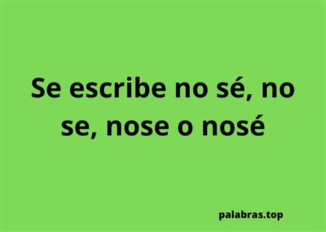 Se Escribe No Sé No Se Nose O Nosé