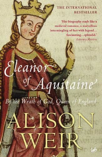 Eleanor Of Aquitaine By The Wrath Of God Queen Of England By Weir