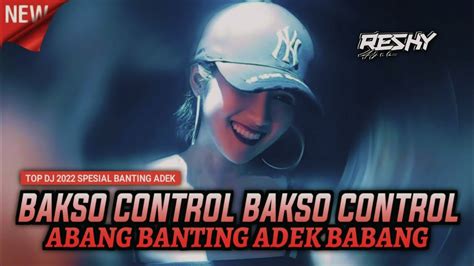 Top Dj Banting Adek Bakso Control Bakso Control X Abang Banting Adek Bang Dj Terbaru 2022