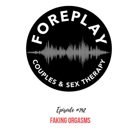 Episode 192 Faking Orgasms Foreplay Radio Couples And Sex Therapy