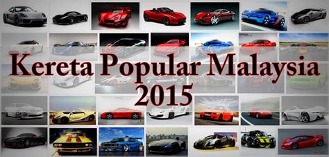 Jadi banyaklah pilihan jenis kereta yang ada untuk kita pilih. 10 Kereta Paling Popular Di Malaysia 2015 - BinMuhammad