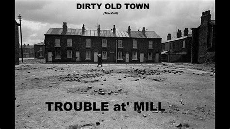 Dirty Old Town Trouble At Mill Youtube