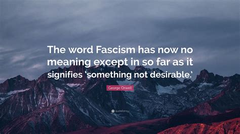 George Orwell Quote The Word Fascism Has Now No Meaning Except In So