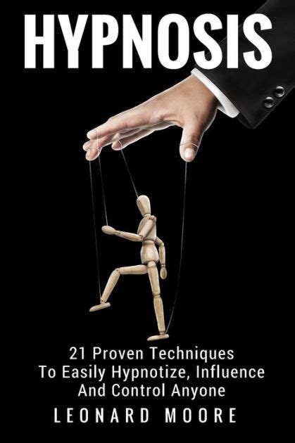 Hypnosis 21 Proven Techniques To Easily Hypnotize Influence And