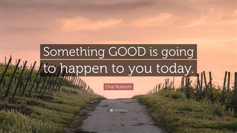 Oral Roberts Quote “something Good Is Going To Happen To You Today”