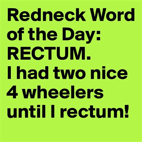 Redneck Word Of The Day Rectum I Had Two Nice 4 Wheelers Until I