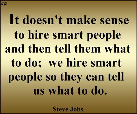 It Doesnt Make Sense To Hire Smart People And Then Tell Them What To
