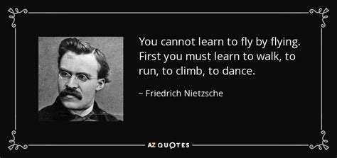 We learn to fly not by being fearless, but by the daily practice of courage. Friedrich Nietzsche quote: You cannot learn to fly by ...