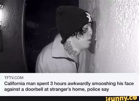 California Man Spent 3 Hours Awkwardly Smooshing His Ace Against A Doorbell At Stranger S Home