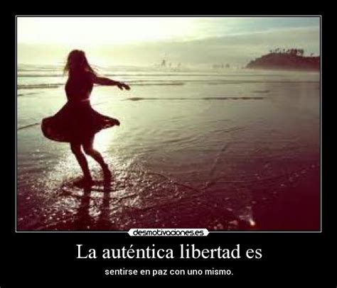 La Auténtica Libertad Es Desmotivaciones