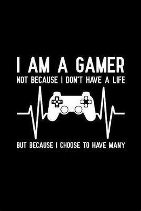 I Am A Gamer Not Because I Dont Have A Life But Because I Choose To
