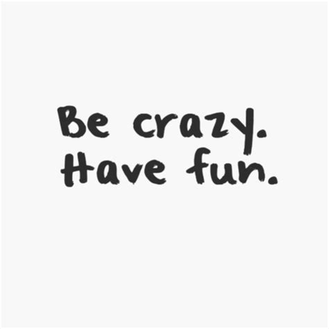 Be Crazy Have Fun Pictures Photos And Images For Facebook Tumblr