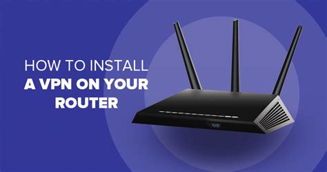 How To Install A Vpn On Your Router — Easy Setup Guide 2022