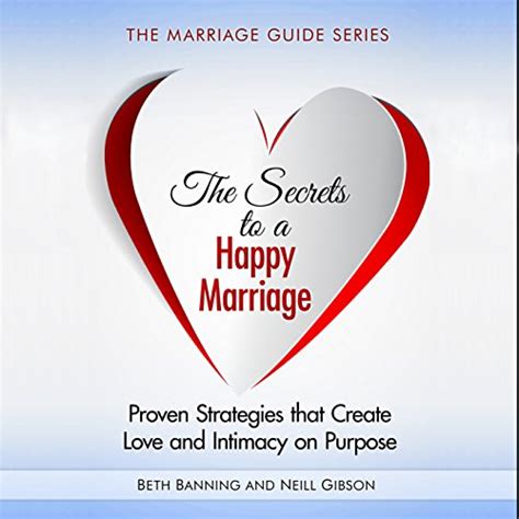 The Secrets To A Happy Marriage Proven Strategies That Create Love And Intimacy On Purpose By