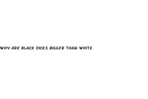 Why Are Black Dicks Bigger Than White Micro Omics