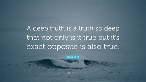 Niels Bohr Quote A Deep Truth Is A Truth So Deep That Not Only Is It