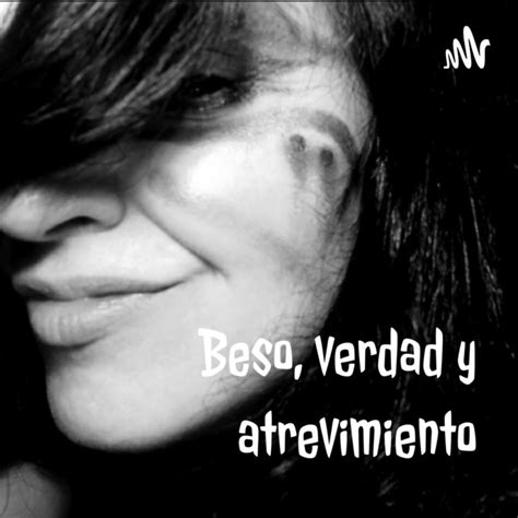Beso Verdad Y Atrevimiento Podcast On Spotify
