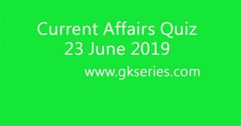 Current Affairs Quiz 23 June 2019