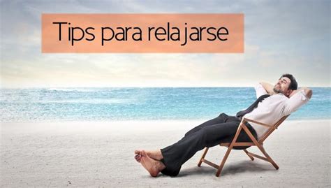 Tips Para Relajarse Trucos Consejos Y Ejercicios De Relajaci N