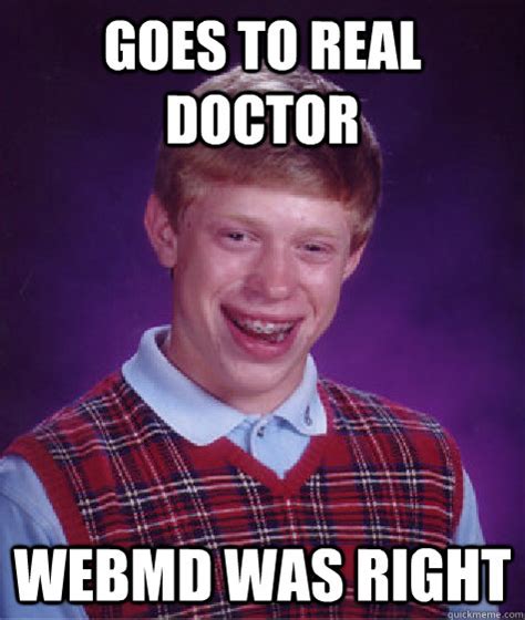 Goes To Real Doctor Webmd Was Right Bad Luck Brian Quickmeme