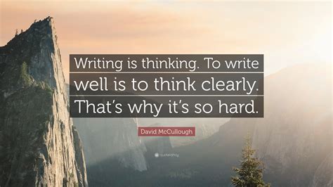 David Mccullough Quote Writing Is Thinking To Write Well Is To Think
