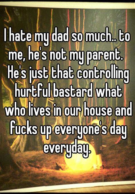 I Hate My Dad So Much To Me Hes Not My Parent Hes Just That