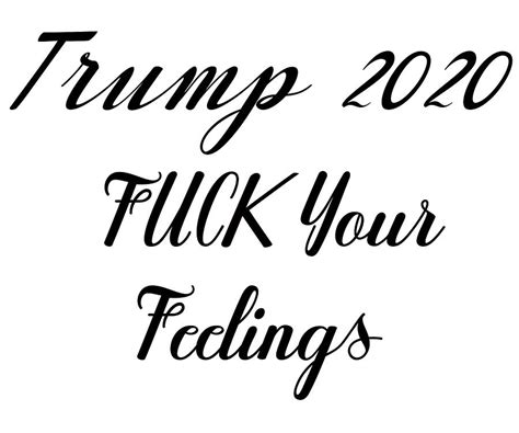 Trump 2020 Fuck Your Feelings Digital Art By Product Pics Fine Art America