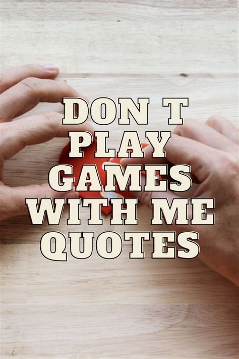 Don T Play Games With Me Quotes Play Quotes Dont Play With Me Quotes
