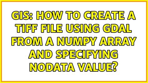 Gis How To Create A Tiff File Using Gdal From A Numpy Array And