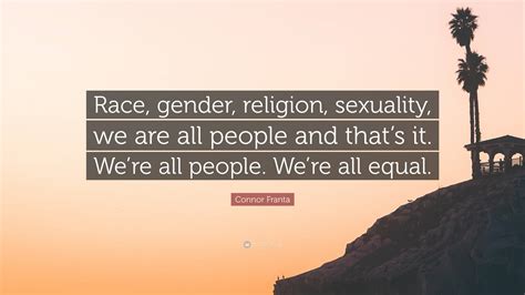 Connor Franta Quote “race Gender Religion Sexuality We Are All People And That’s It We’re