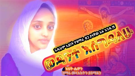 New Ethiopian Orthodox Tewahedo Mezmur ወዳንተ እሰግዳለው በእህታችን ሔዋን Youtube