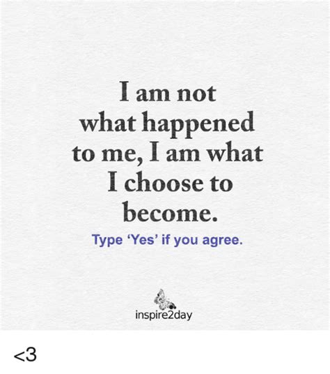 I Am Not What Happened To Me I Am What I Choose To Become Type Yes If