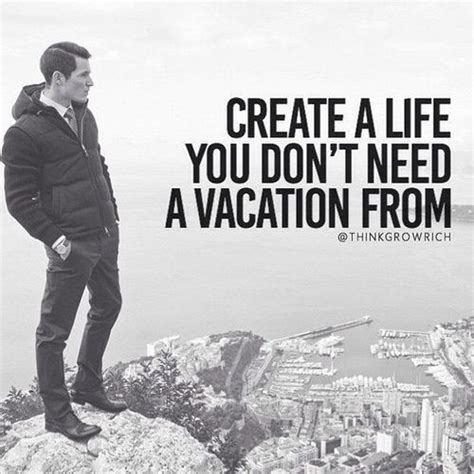 Create A Life You Dont Need A Vacation From Pictures Photos And